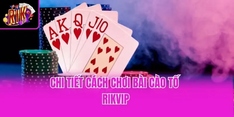 Chi tiết cách chơi bài cào tố Rikvip