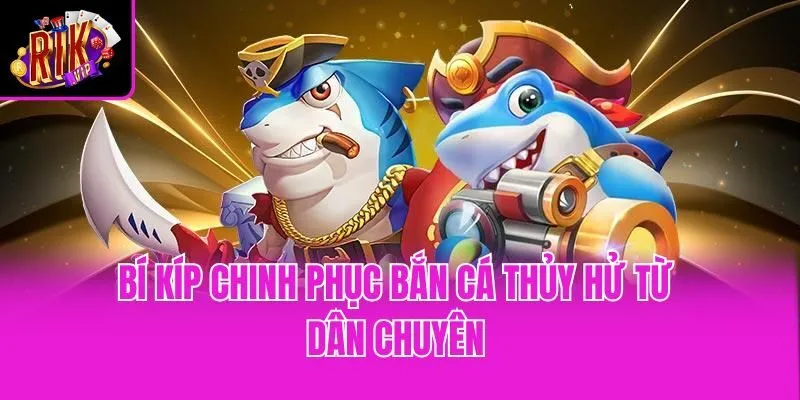 Bí kíp chinh phục bắn cá Thủy Hử từ dân chuyên