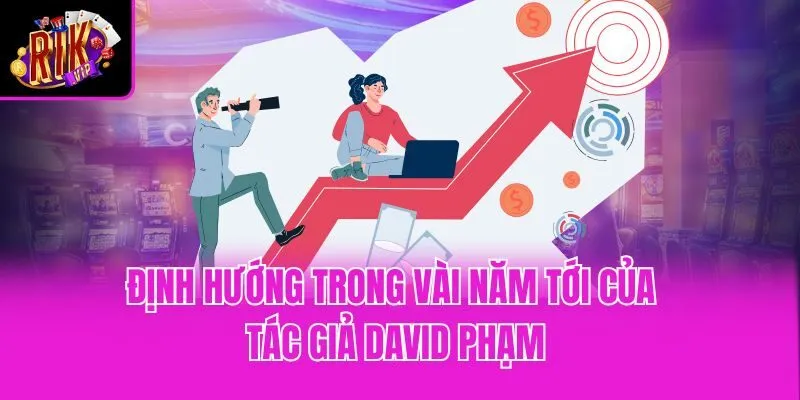Định hướng trong vài năm tới của tác giả David Phạm