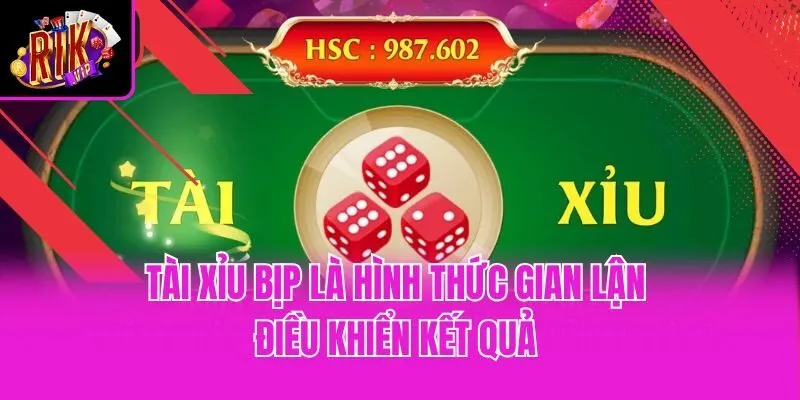Tài xỉu bịp là hình thức gian lận, điều khiển kết quả