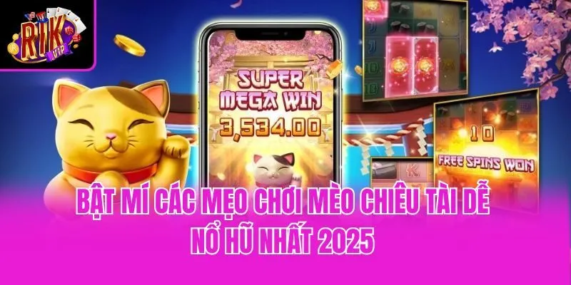 Bật Mí Các Mẹo Chơi Mèo Chiêu Tài Dễ Nổ Hũ Nhất 2025