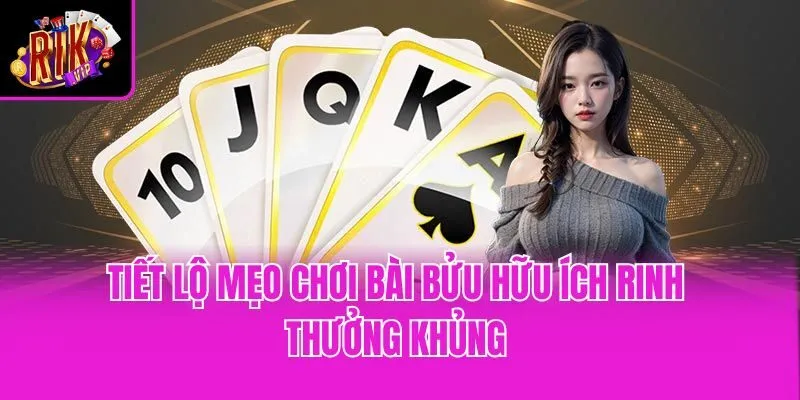 Tiết lộ mẹo chơi bài bửu hữu ích rinh thưởng khủng