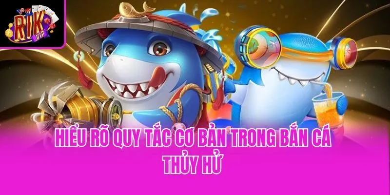 Hiểu rõ quy tắc cơ bản trong bắn cá Thủy Hử