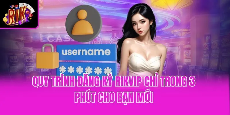 Quy trình đăng ký Rikvip chỉ trong 3 phút cho bạn mới