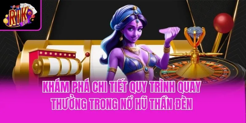 Khám phá chi tiết quy trình quay thưởng trong nổ hũ Thần Đèn