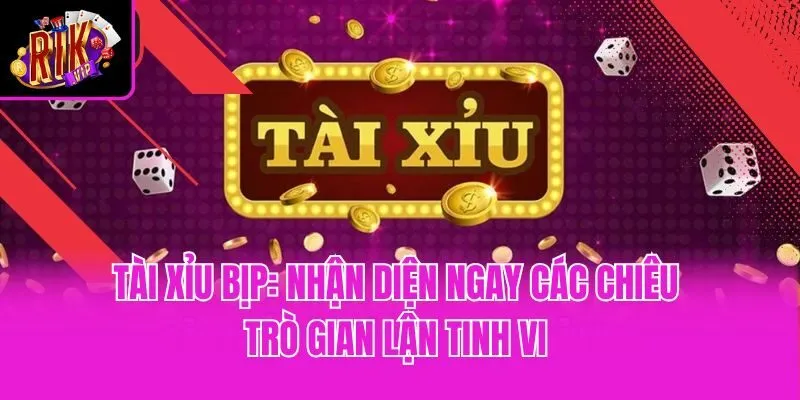 Tài Xỉu Bịp: Nhận Diện Ngay Các Chiêu Trò Gian Lận Tinh Vi