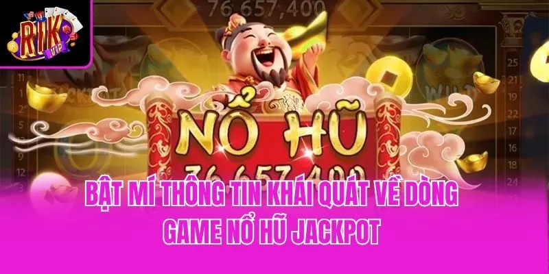 Bật mí thông tin khái quát về dòng game nổ hũ Jackpot