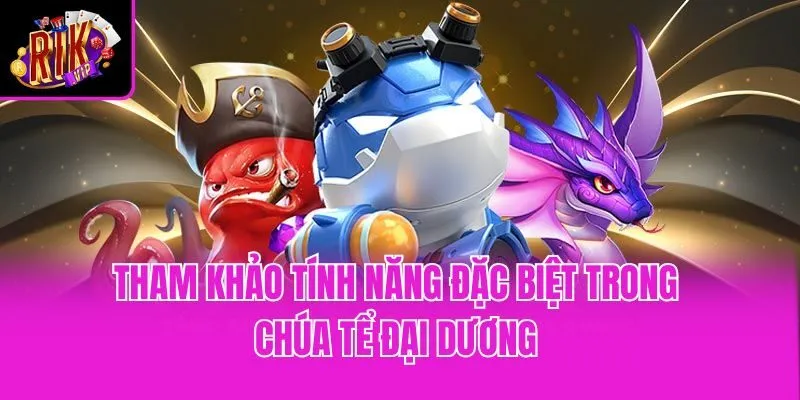 Tham khảo tính năng đặc biệt trong chúa tể đại dương