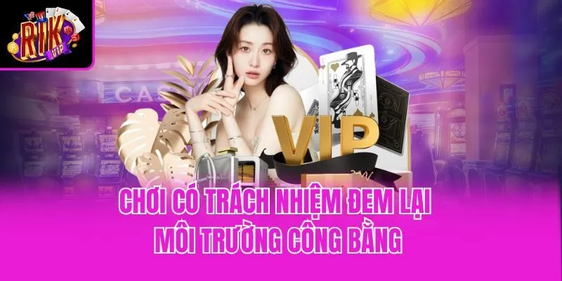 Chơi có trách nhiệm đem lại môi trường công bằng